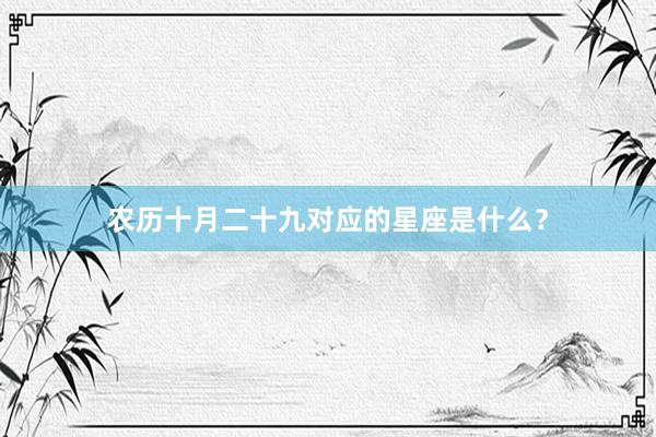 农历十月二十九对应的星座是什么？