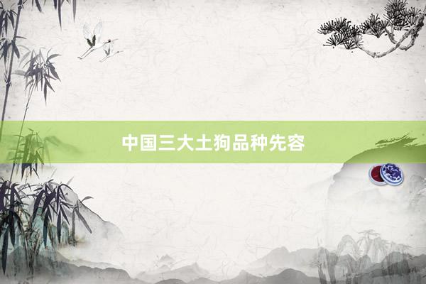 中国三大土狗品种先容